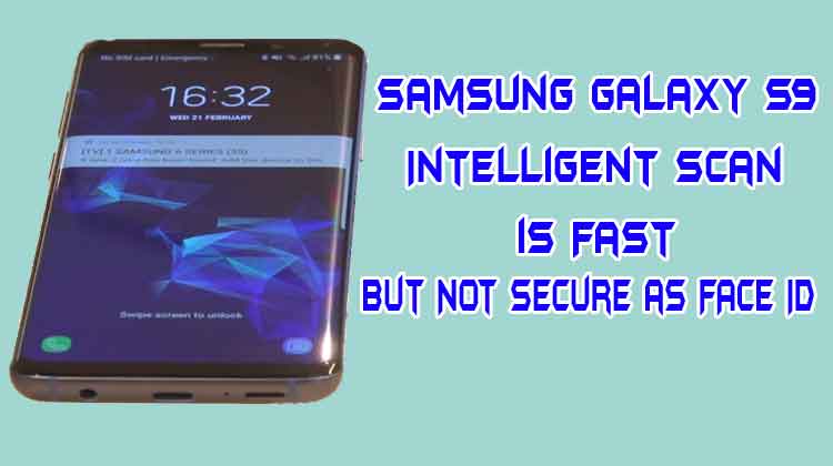 Samsung Galaxy S9 Intelligent Scan - Faster but not secure as Face ID