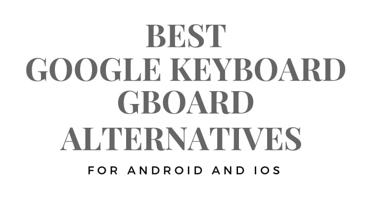 5 Best Gboard Alternative for Android iOS