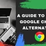 9 Best Google Chrome Alternatives You Can Use in 2020